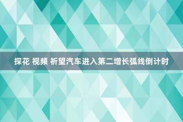 探花 视频 祈望汽车进入第二增长弧线倒计时