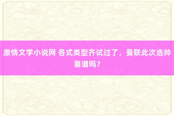 激情文学小说网 各式类型齐试过了，曼联此次选帅靠谱吗？